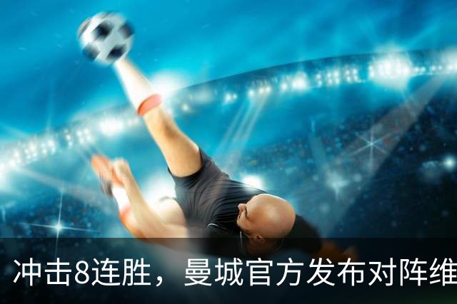 冲击8连胜，曼城官方发布对阵维拉海报：谢尔基、胡桑诺夫出镜