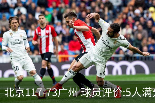 北京117-73广州 球员评价:5人满分，6人及格，张才仁低迷