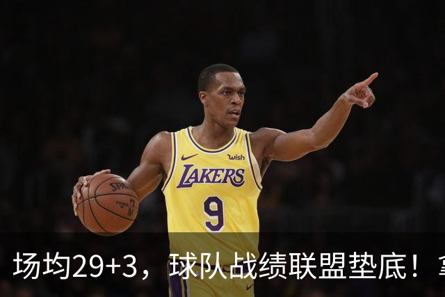 场均29+3，球队战绩联盟垫底！拿4896万年薪却成NBA“数据刷子”