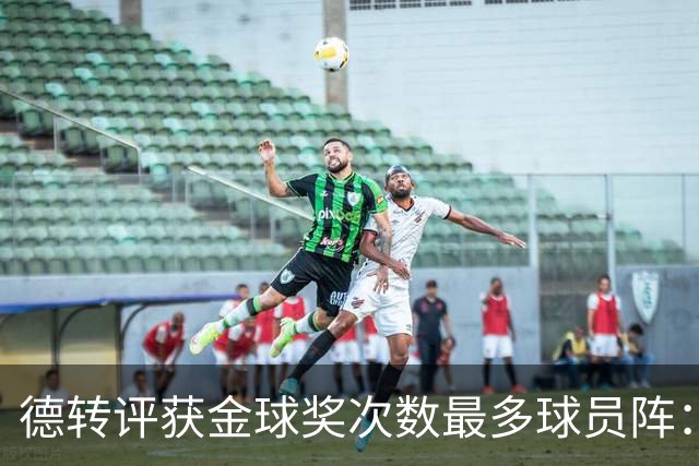 德转评获金球奖次数最多球员阵：梅罗领衔，11人共获30次金球