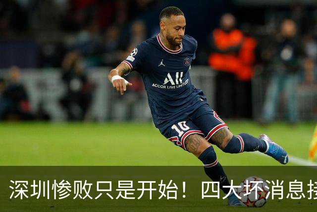 深圳惨败只是开始！四大坏消息接踵而至，球队难关才刚刚到来