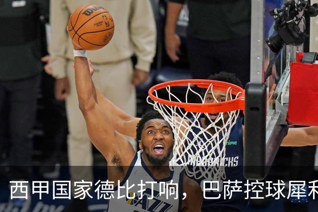 西甲国家德比打响，巴萨控球犀利防转换存隐患，皇马反击致命如何破局