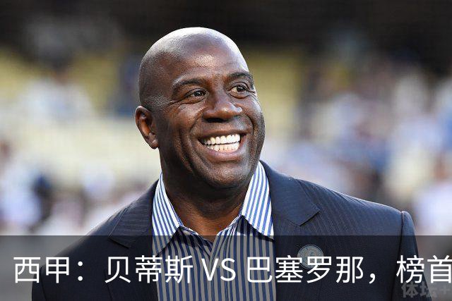 西甲：贝蒂斯 VS 巴塞罗那，榜首球队客场迎考