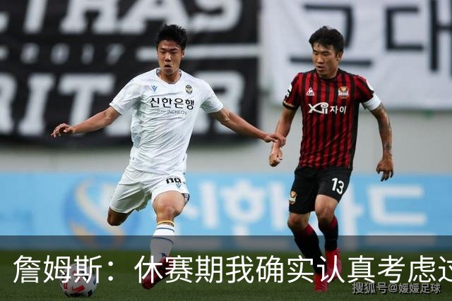 詹姆斯：休赛期我确实认真考虑过重返骑士 显然他们在努力争冠