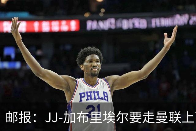 邮报：JJ-加布里埃尔要走曼联上下震动，不清楚他出于什么原因