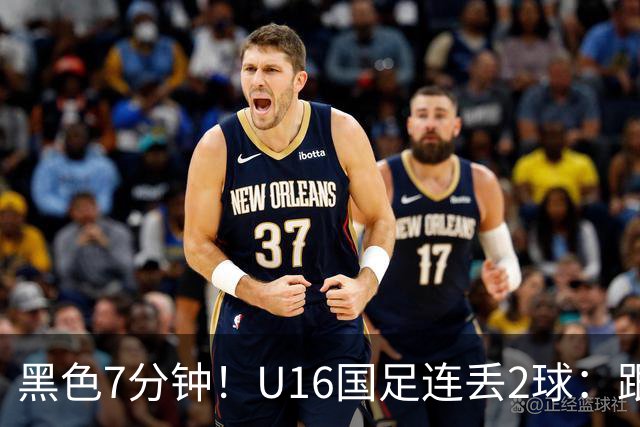 黑色7分钟！U16国足连丢2球：跟本届“和平杯”最弱对手踢成3比3