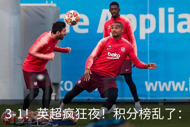 3-1！英超疯狂夜！积分榜乱了：热刺逃离，曼联离降级区仅2分之差